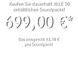 Kaufen Sie dauerhaft ALLE 50 erhältlichen Soundpacks! 699,00 €*  Das entspricht 13,98 € pro Soundpack!
